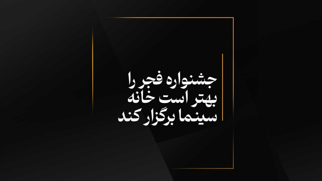 جشنواره فجر را بهتر است خانه سینما برگزار کند