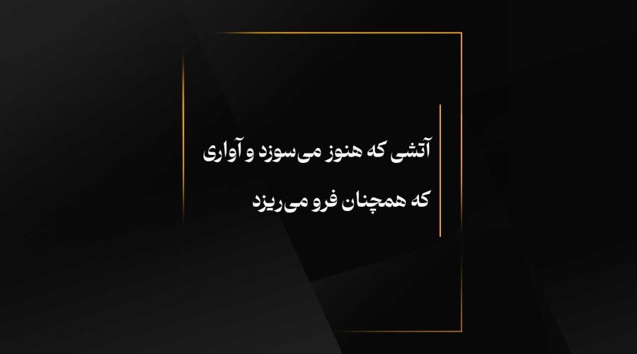 آتشی که هنوز می‌سوزد و آواری که همچنان فرو می‌ریزد