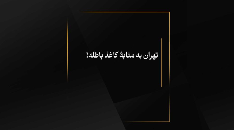 تهران به مثابۀ کاغذ باطله!