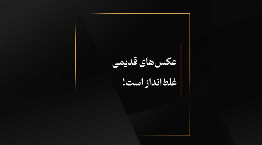 عکس‌های قدیمی غلط‌انداز است!