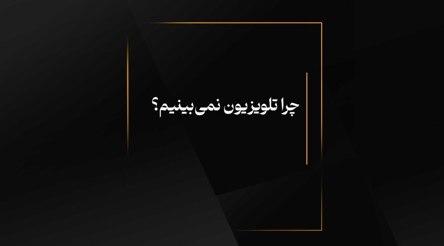 چرا تلويزيون نمی‌بينيم؟