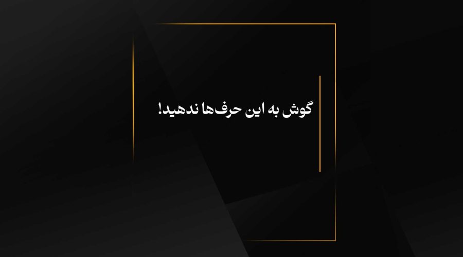 گوش به این حرف‌ها ندهید!